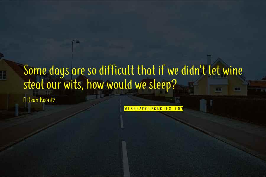 Winslett Dentist Quotes By Dean Koontz: Some days are so difficult that if we