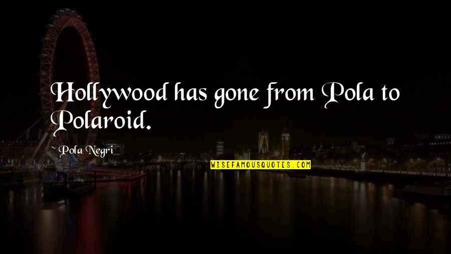 Winslett Quotes By Pola Negri: Hollywood has gone from Pola to Polaroid. Winslett Quotes By Pola Negri: Hollywood has gone from Pola to Polaroid.