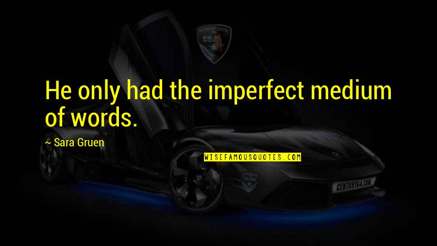 Winslett Quotes By Sara Gruen: He only had the imperfect medium of words. Winslett Quotes By Sara Gruen: He only had the imperfect medium of words.
