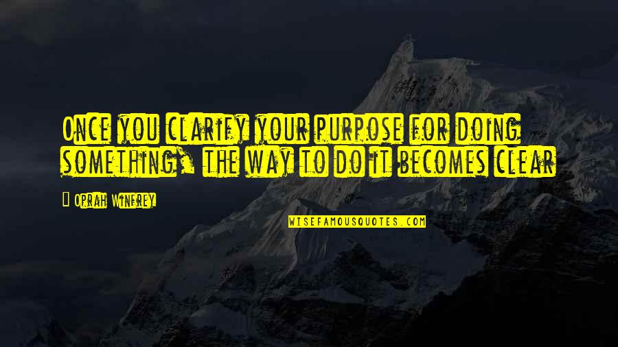 Winsol Groundworks Quotes By Oprah Winfrey: Once you clarify your purpose for doing something,