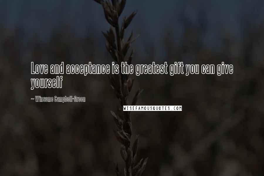 Winsome Campbell-Green quotes: Love and acceptance is the greatest gift you can give yourself