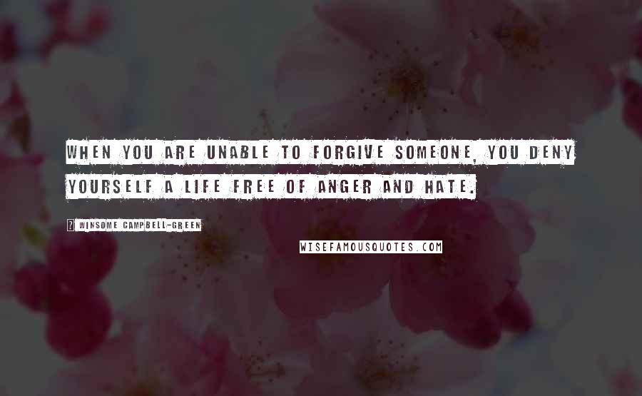 Winsome Campbell-Green quotes: When you are unable to forgive someone, you deny yourself a life free of anger and hate.