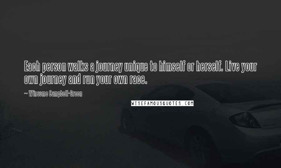 Winsome Campbell-Green quotes: Each person walks a journey unique to himself or herself. Live your own journey and run your own race.