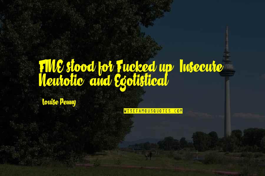 Winsome Sears Quotes By Louise Penny: FINE stood for Fucked up, Insecure, Neurotic, and