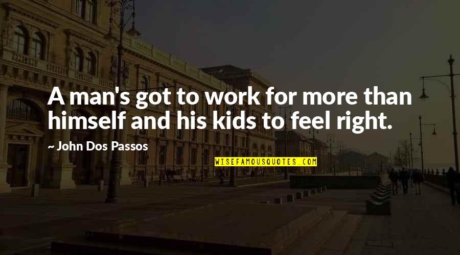 Winsome Sons Quotes By John Dos Passos: A man's got to work for more than Winsome Sons Quotes By John Dos Passos: A man's got to work for more than