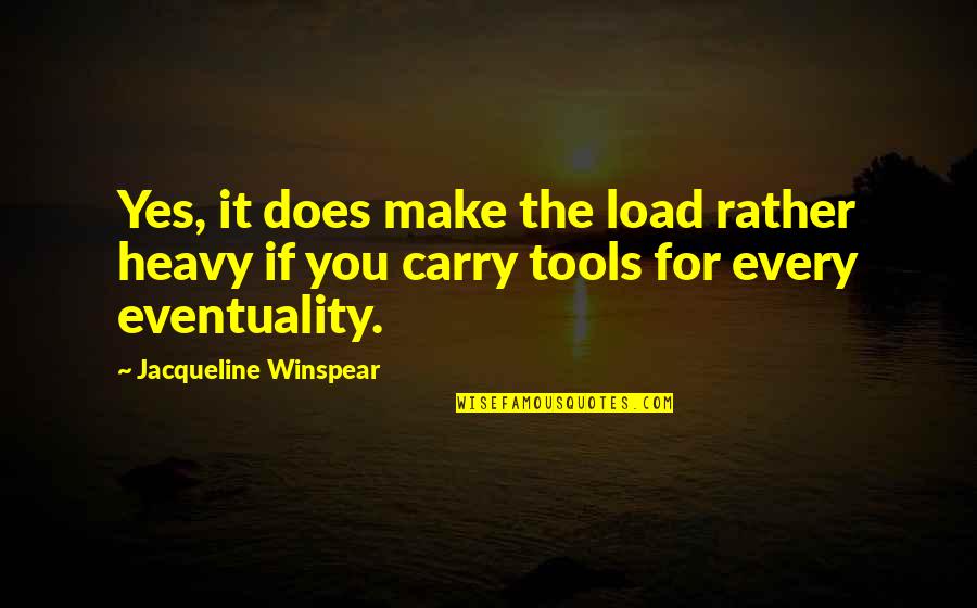 Winspear Jacqueline Quotes By Jacqueline Winspear: Yes, it does make the load rather heavy Winspear Jacqueline Quotes By Jacqueline Winspear: Yes, it does make the load rather heavy