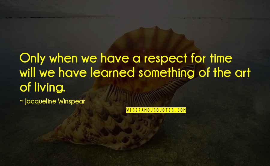 Winspear Quotes By Jacqueline Winspear: Only when we have a respect for time