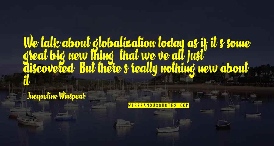 Winspear Quotes By Jacqueline Winspear: We talk about globalization today as if it's