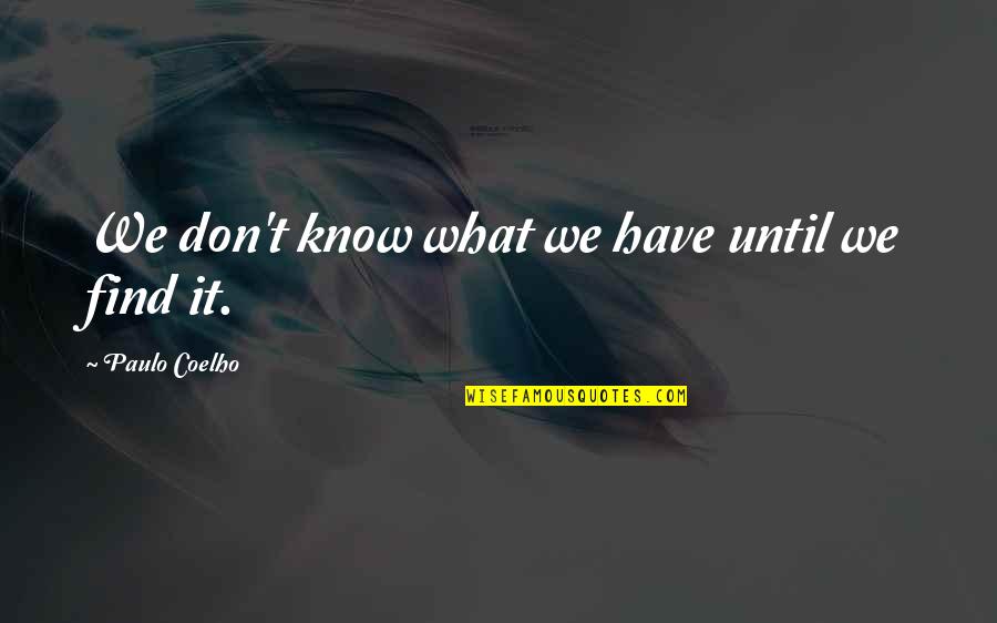 Winstanley Architects Quotes By Paulo Coelho: We don't know what we have until we