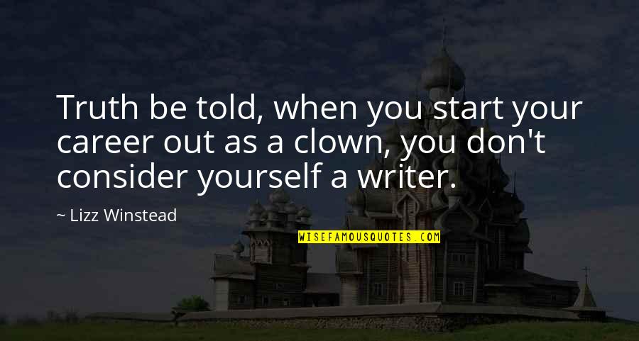 Winstead's Quotes By Lizz Winstead: Truth be told, when you start your career Winstead's Quotes By Lizz Winstead: Truth be told, when you start your career