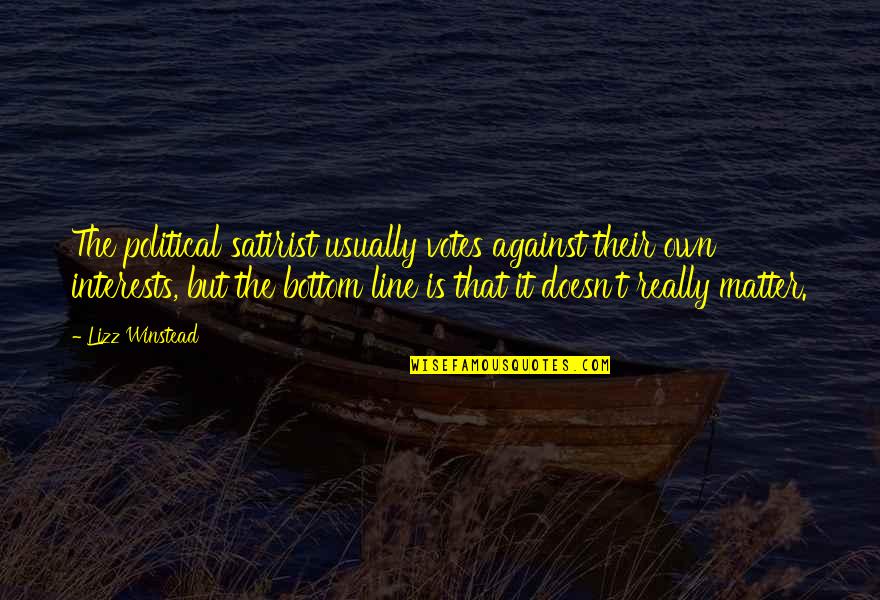 Winstead's Quotes By Lizz Winstead: The political satirist usually votes against their own Winstead's Quotes By Lizz Winstead: The political satirist usually votes against their own