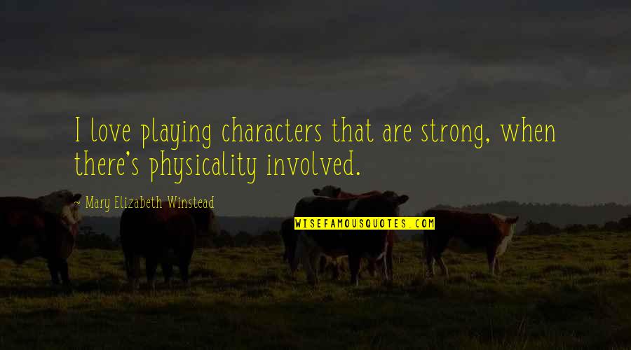 Winstead's Quotes By Mary Elizabeth Winstead: I love playing characters that are strong, when Winstead's Quotes By Mary Elizabeth Winstead: I love playing characters that are strong, when