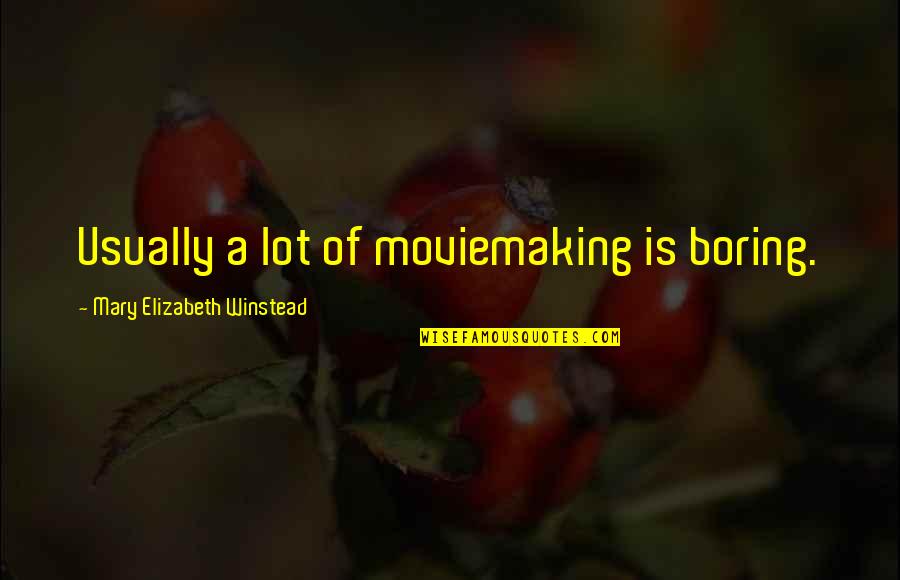Winstead's Quotes By Mary Elizabeth Winstead: Usually a lot of moviemaking is boring. Winstead's Quotes By Mary Elizabeth Winstead: Usually a lot of moviemaking is boring.