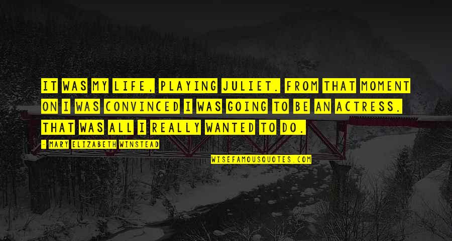 Winstead's Quotes By Mary Elizabeth Winstead: It was my life, playing Juliet. From that