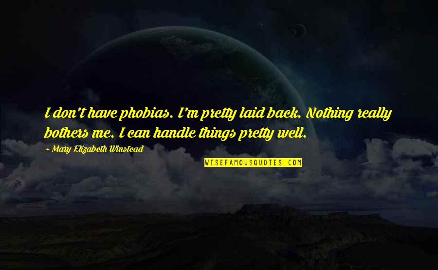 Winstead's Quotes By Mary Elizabeth Winstead: I don't have phobias. I'm pretty laid back. Winstead's Quotes By Mary Elizabeth Winstead: I don't have phobias. I'm pretty laid back.