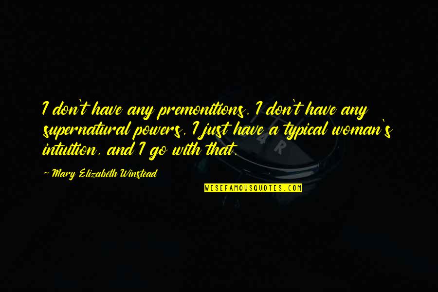Winstead's Quotes By Mary Elizabeth Winstead: I don't have any premonitions. I don't have Winstead's Quotes By Mary Elizabeth Winstead: I don't have any premonitions. I don't have