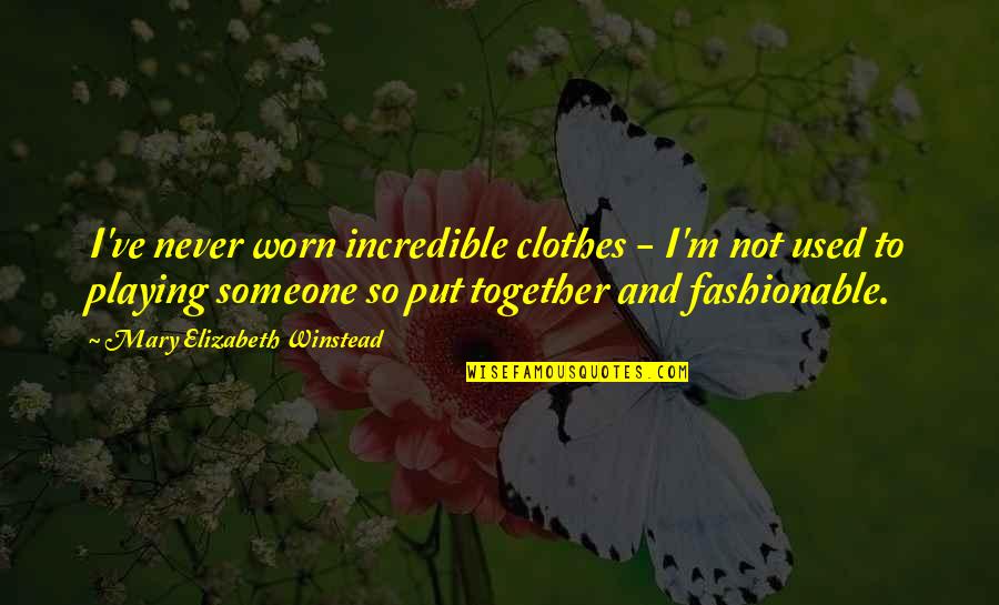 Winstead's Quotes By Mary Elizabeth Winstead: I've never worn incredible clothes - I'm not Winstead's Quotes By Mary Elizabeth Winstead: I've never worn incredible clothes - I'm not