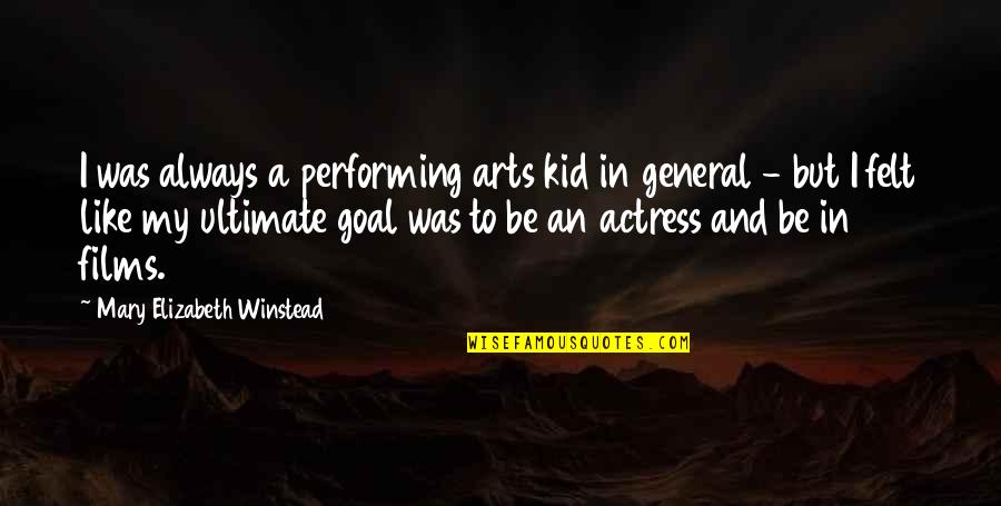 Winstead's Quotes By Mary Elizabeth Winstead: I was always a performing arts kid in Winstead's Quotes By Mary Elizabeth Winstead: I was always a performing arts kid in