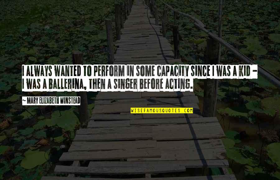 Winstead's Quotes By Mary Elizabeth Winstead: I always wanted to perform in some capacity Winstead's Quotes By Mary Elizabeth Winstead: I always wanted to perform in some capacity