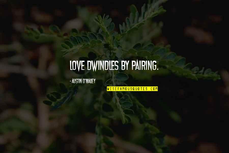 Winstock Music Festival Quotes By Austin O'Malley: Love dwindles by pairing.