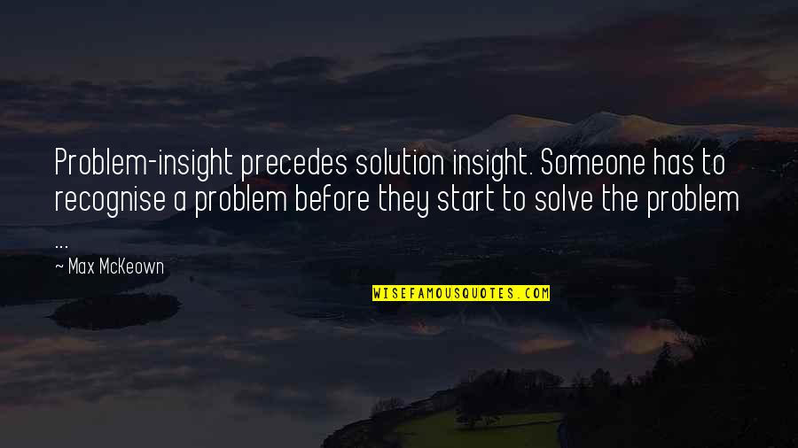 Winston Bishop Motivational Quotes By Max McKeown: Problem-insight precedes solution insight. Someone has to recognise