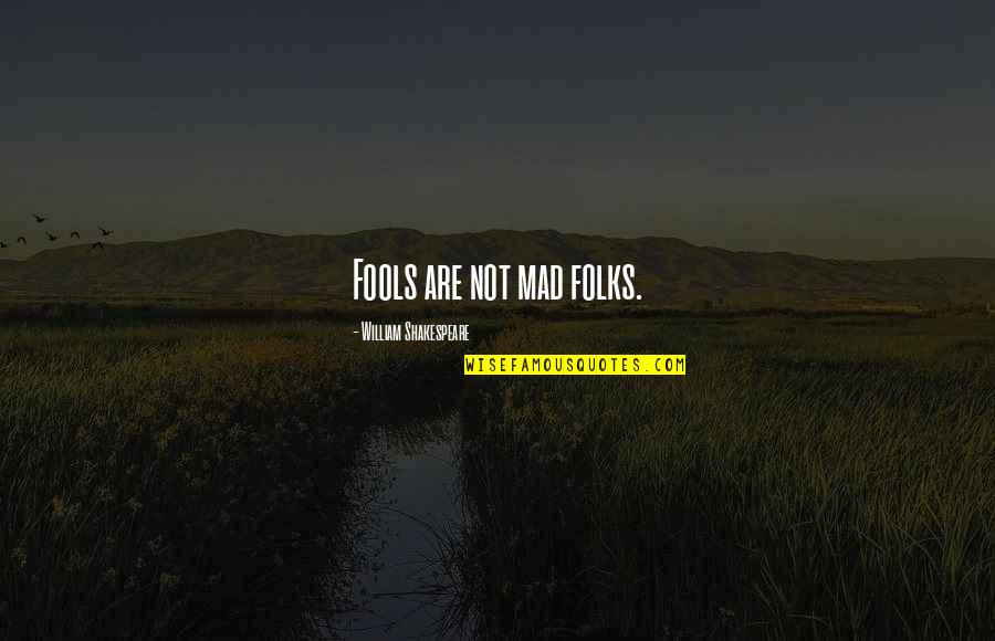 Winston Bishop Quotes By William Shakespeare: Fools are not mad folks. Winston Bishop Quotes By William Shakespeare: Fools are not mad folks.