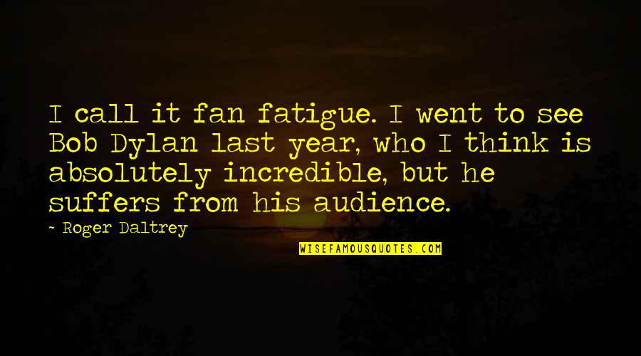 Winston Churchill Balkans Quotes By Roger Daltrey: I call it fan fatigue. I went to