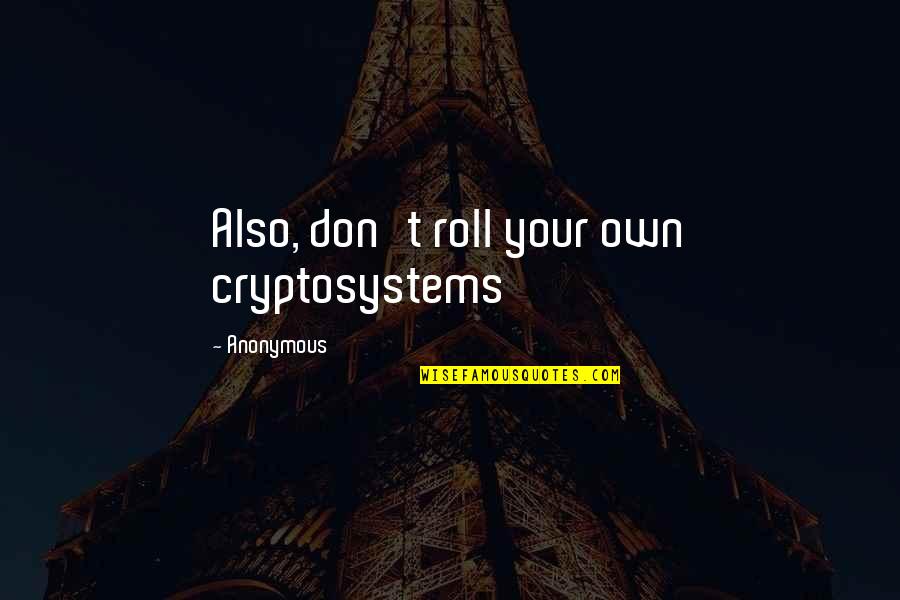 Winston Churchill Bessie Braddock Quotes By Anonymous: Also, don't roll your own cryptosystems