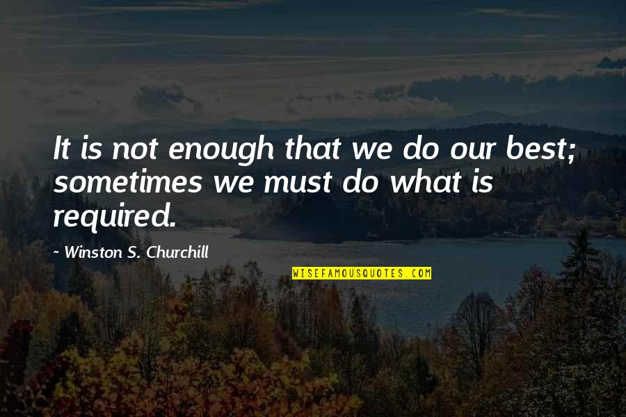 Winston Churchill Best Quotes By Winston S. Churchill: It is not enough that we do our