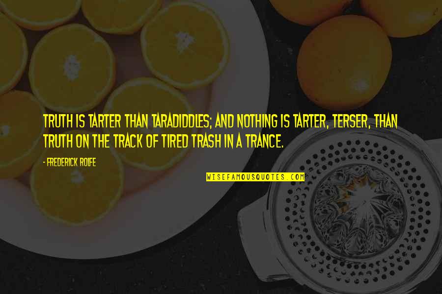 Winston Churchill Criticism Quotes By Frederick Rolfe: Truth is tarter than taradiddles; and nothing is Winston Churchill Criticism Quotes By Frederick Rolfe: Truth is tarter than taradiddles; and nothing is