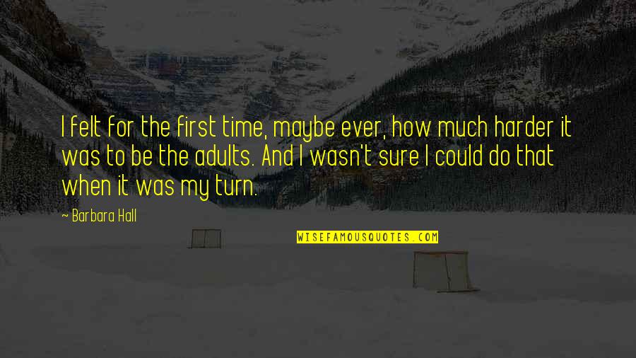 Winston Churchill Family Quotes By Barbara Hall: I felt for the first time, maybe ever,