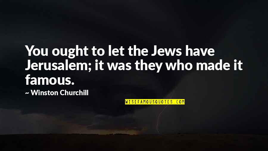 Winston Churchill Famous Quotes By Winston Churchill: You ought to let the Jews have Jerusalem;