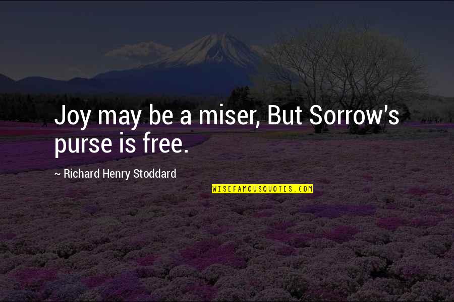 Winston Churchill Giving Quotes By Richard Henry Stoddard: Joy may be a miser, But Sorrow's purse