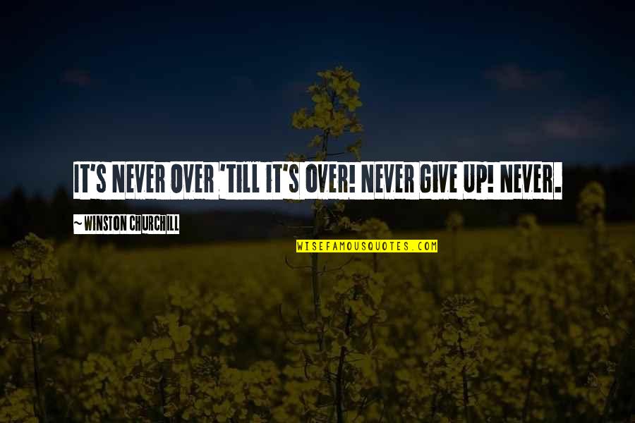 Winston Churchill Giving Quotes By Winston Churchill: It's Never Over 'till it's over! Never Give