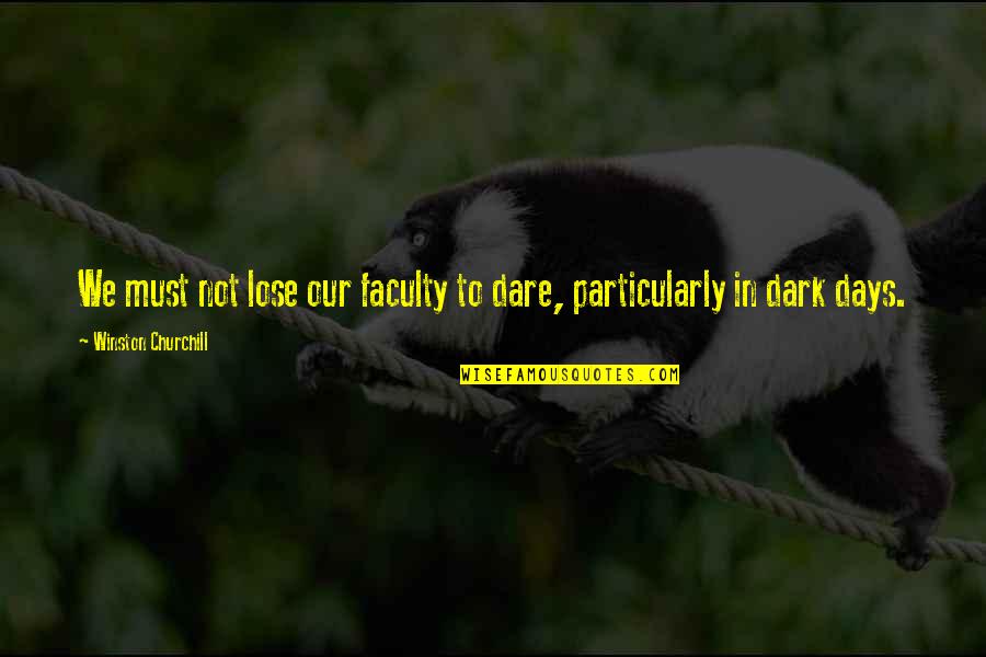 Winston Churchill Leadership Quotes By Winston Churchill: We must not lose our faculty to dare,