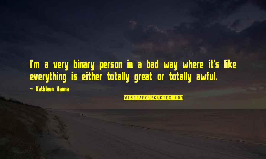 Winston Churchill Never Give In Quotes By Kathleen Hanna: I'm a very binary person in a bad