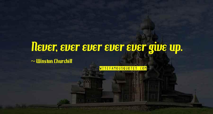 Winston Churchill Never Give In Quotes By Winston Churchill: Never, ever ever ever ever give up.