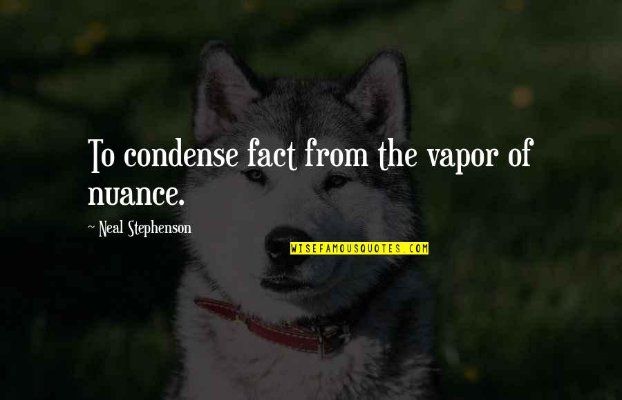 Winston Churchill Neville Chamberlain Quotes By Neal Stephenson: To condense fact from the vapor of nuance. Winston Churchill Neville Chamberlain Quotes By Neal Stephenson: To condense fact from the vapor of nuance.