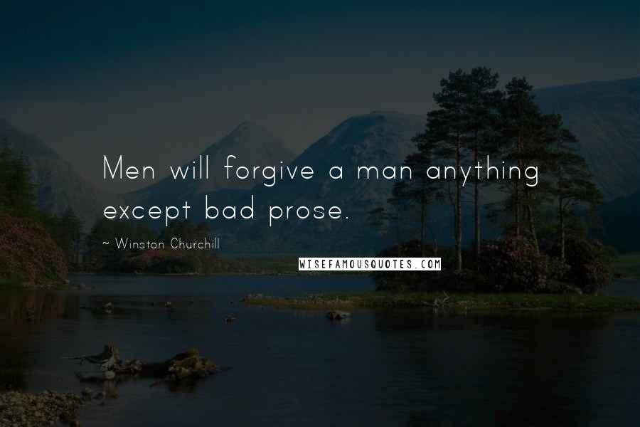 Winston Churchill quotes: Men will forgive a man anything except bad prose.