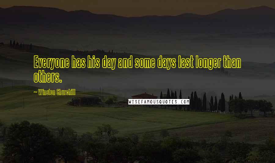 Winston Churchill quotes: Everyone has his day and some days last longer than others.