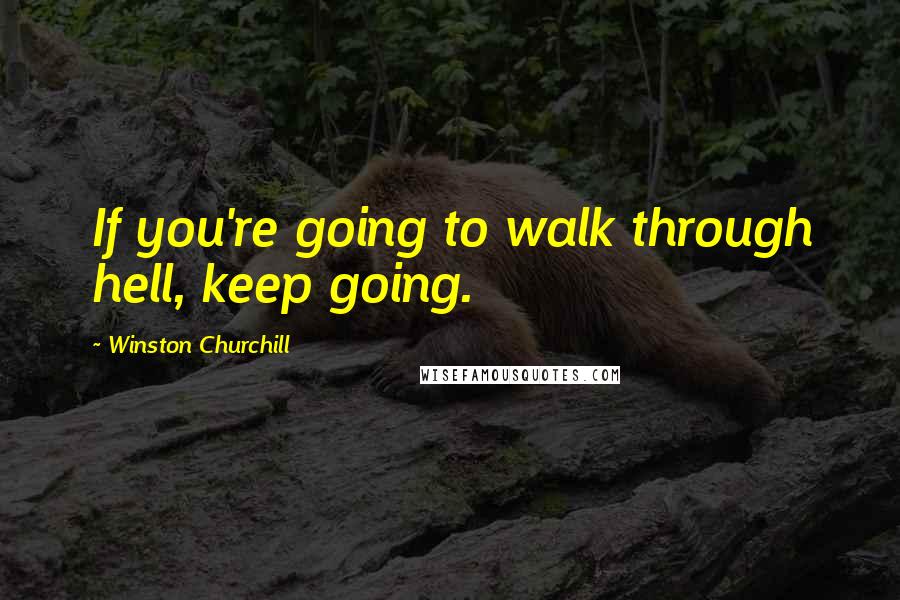 Winston Churchill quotes: If you're going to walk through hell, keep going.