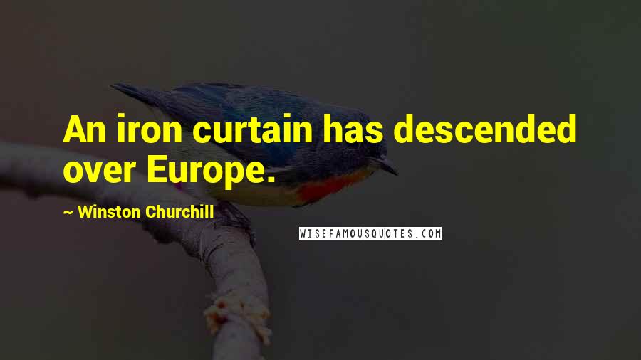 Winston Churchill quotes: An iron curtain has descended over Europe.