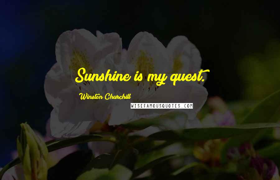 Winston Churchill quotes: Sunshine is my quest.