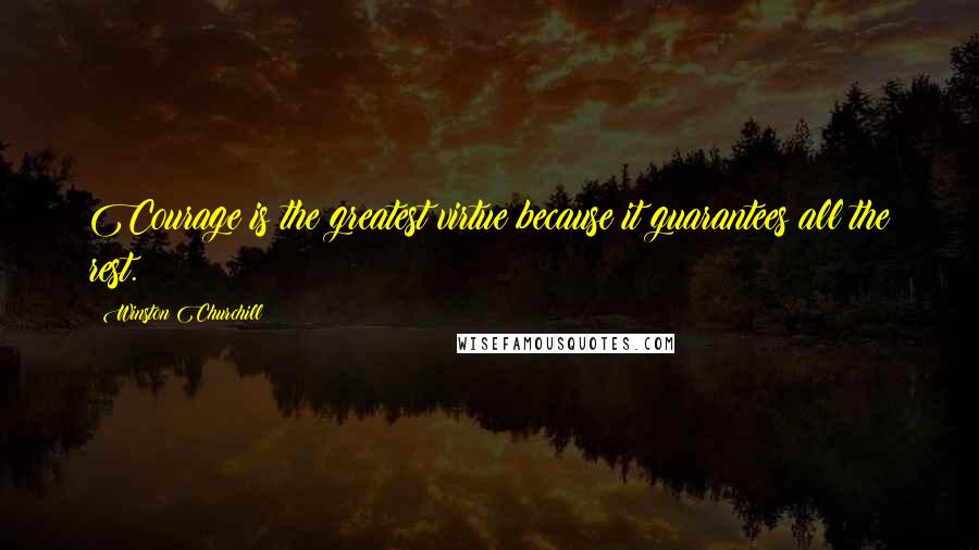 Winston Churchill quotes: Courage is the greatest virtue because it guarantees all the rest.