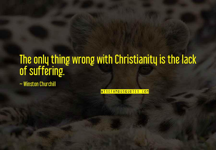 Winston Churchill Quotes By Winston Churchill: The only thing wrong with Christianity is the