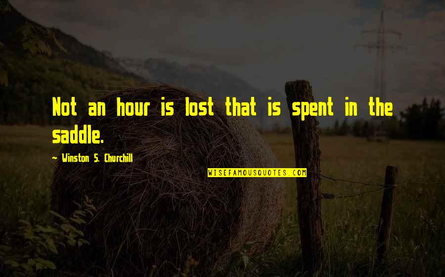 Winston Churchill Saddle Quotes By Winston S. Churchill: Not an hour is lost that is spent