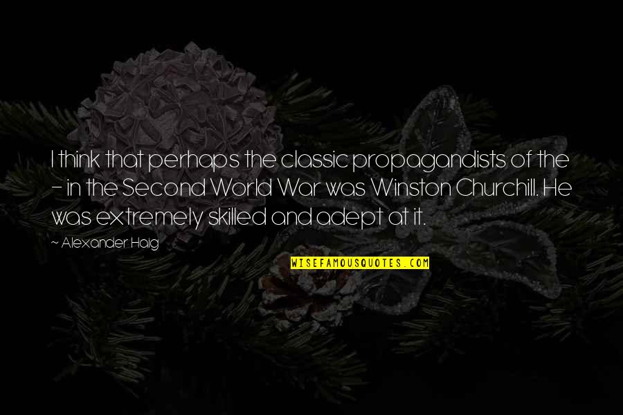 Winston Churchill War Quotes By Alexander Haig: I think that perhaps the classic propagandists of