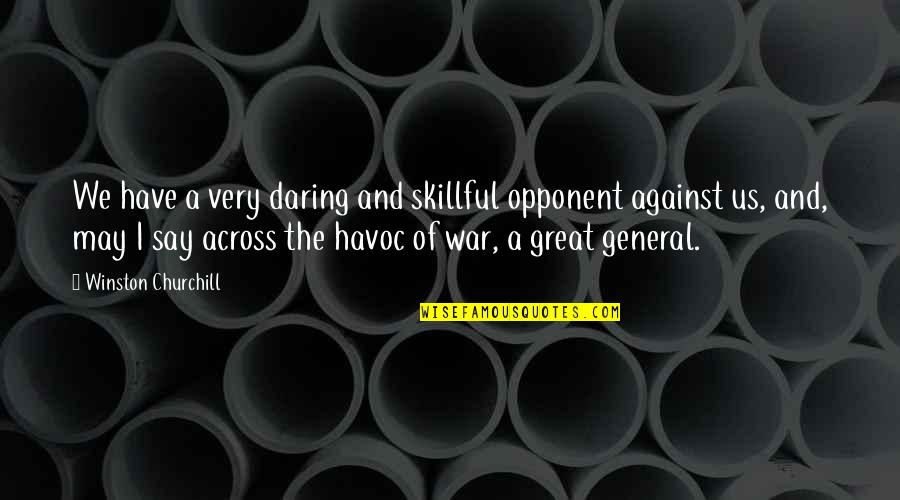 Winston Churchill War Quotes By Winston Churchill: We have a very daring and skillful opponent Winston Churchill War Quotes By Winston Churchill: We have a very daring and skillful opponent