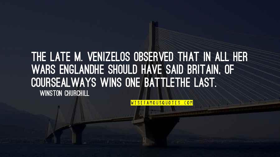 Winston Churchill War Quotes By Winston Churchill: The late M. Venizelos observed that in all Winston Churchill War Quotes By Winston Churchill: The late M. Venizelos observed that in all