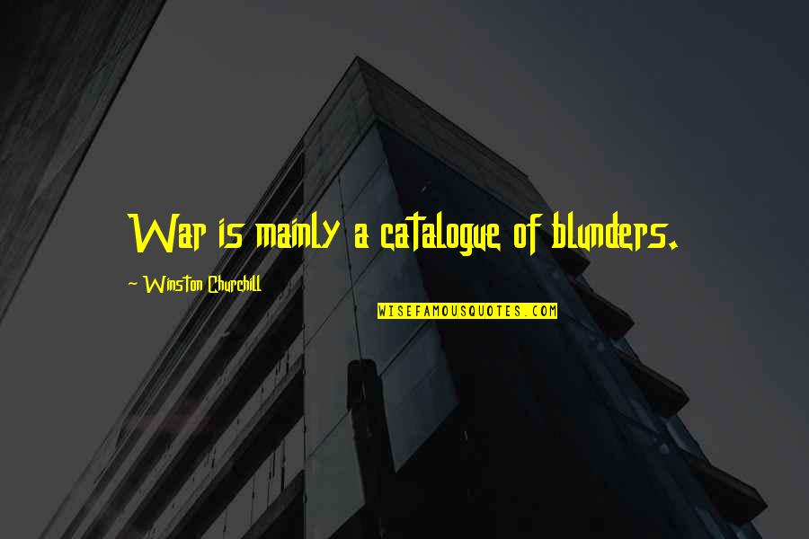 Winston Churchill War Quotes By Winston Churchill: War is mainly a catalogue of blunders. Winston Churchill War Quotes By Winston Churchill: War is mainly a catalogue of blunders.